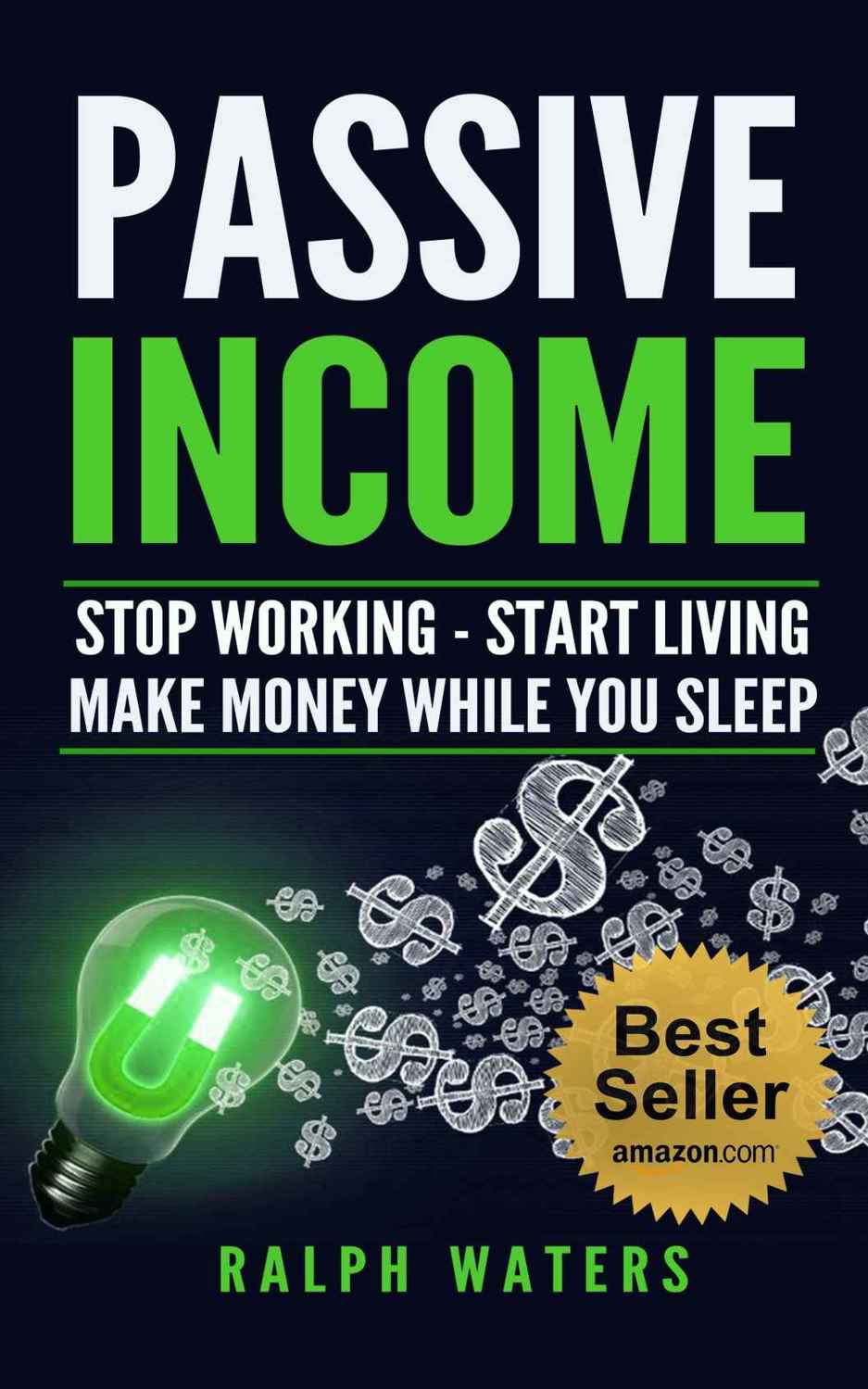 PASSIVE INCOME: Stop working - Start living - make Money while you sleep (top ideas to create your personal money machine, a step by step guide to create passive income)